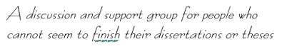 A discussion and support group for people who cannot seem to finish their dissertations or theses